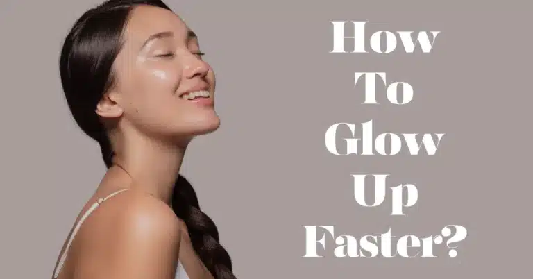 How To Glow Up Physically & Mentally: 15 Glow Up Tips
