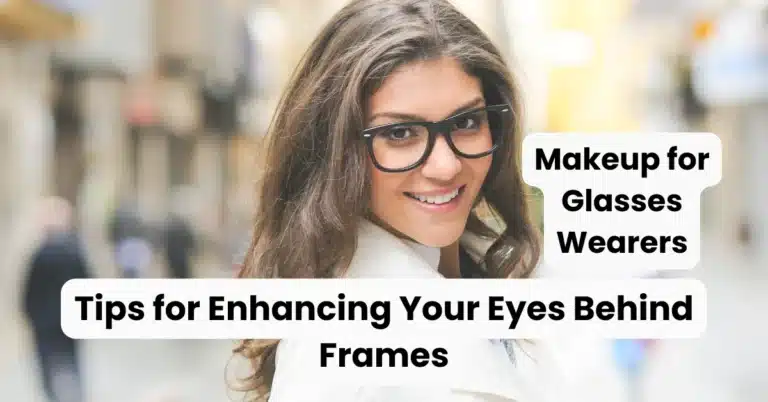 Makeup For Glasses Wearers: Tips For Enhancing Your Eyes Behind Frames
