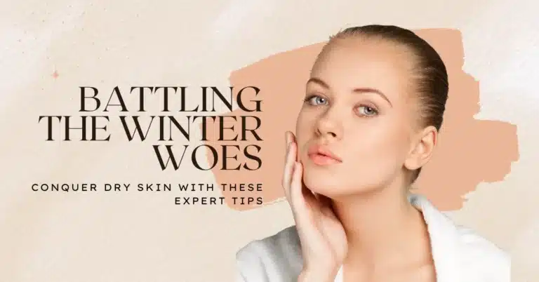 Battling The Winter Woes: Conquer Dry Skin With These Expert Tips